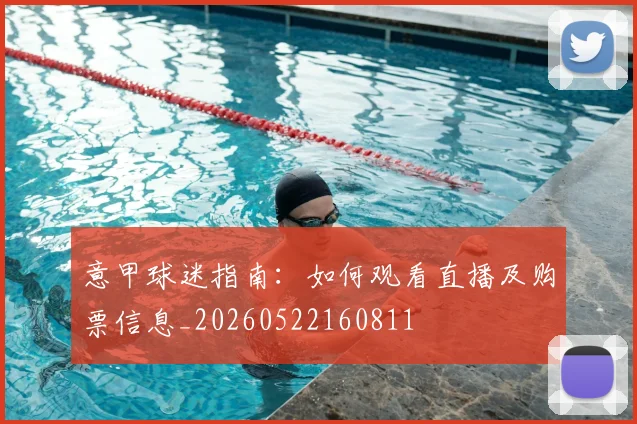 意甲球迷指南:如何观看直播及购票信息_20260522160811